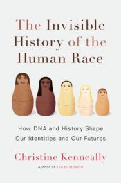 book cover of The Invisible History of the Human Race: How DNA and History Shape Our Identities and Our Futures by Christine Kenneally