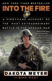 book cover of Into the Fire: A Firsthand Account of the Most Extraordinary Battle in the Afghan War by Bing West|Dakota Meyer