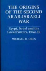 book cover of Origins of the Second Arab-Israel War: Egypt, Israel and the Great Powers 1952-56 by Michael Oren