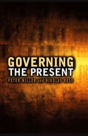 book cover of Governing the Present: Administering Economic, Social and Personal Life by Peter M. Miller|نيكولاس روز