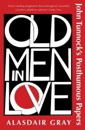 book cover of Old men in love: John Tunnock's posthumous papers by Alasdair Gray