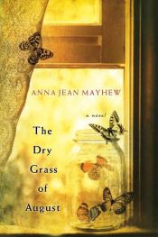 book cover of The Dry Grass of August by Anna Jean Mayhew