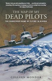 book cover of Map of My Dead Pilots: The Dangerous Game of Flying In Alaska by Colleen Mondor