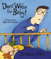 book cover of Don't Wake the Baby!: An Interactive Book with Sounds by Jonathan Allen