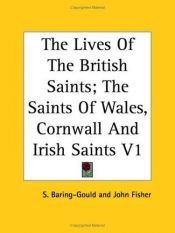 book cover of The Lives of the British Saints: The Saints of Wales, Cornwall and Irish Saints by Sabine Baring-Gould