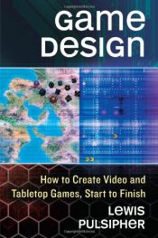book cover of Game Design: How to Create Video and Tabletop Games, Start to Finish by Lewis Pulsipher
