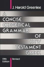 book cover of Concise Exegetical Grammar of New Testament Greek by J. Harold Greenlee