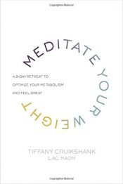 book cover of Meditate Your Weight: A 21-Day Retreat to Optimize Your Metabolism and Feel Great by Tiffany Cruikshank LAc  MAOM