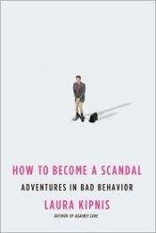 book cover of How to become a scandal : adventures in bad behavior by Laura Kipnis