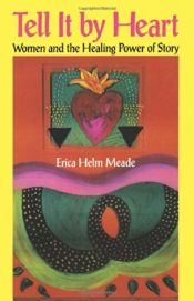 book cover of Tell it by Heart: Women and the Healing Power of Story by Erika Helm Meade