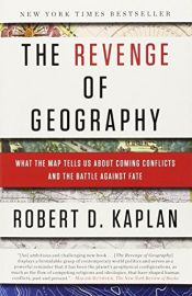 book cover of The Revenge of Geography: What the Map Tells Us About Coming Conflicts and the Battle Against Fate by Robert D. Kaplan