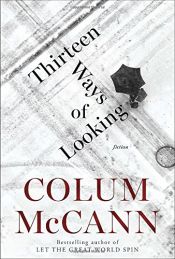 book cover of Thirteen Ways of Looking: Fiction by Colum McCann