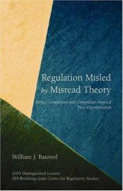 book cover of Regulation misled by misread theory : perfect competition and competition-imposed price discrimination by William Baumol