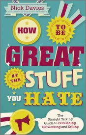 book cover of How to be Great at the Stuff You Hate: The Straight-Talking Guide to Networking, Persuading and Selling by Nick Davies