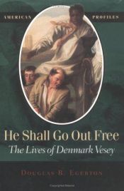 book cover of He Shall Go Out Free: The Lives of Denmark Vesey by Douglas R. Egerton