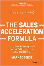 book cover of The Sales Acceleration Formula: Using Data, Technology, and Inbound Selling to go from $0 to $100 Million by Mark Roberge