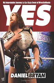 book cover of Yes!: My Improbable Journey to the Main Event of WrestleMania by Craig Tello|Daniel C. Bryan