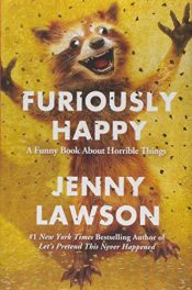 book cover of Furiously Happy: A Funny Book About Horrible Things by Jenny Lawson