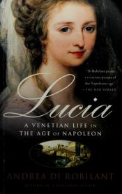 book cover of Lucia: A Venetian Life in the Age of Napoleon by Andrea Di Robilant