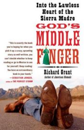 book cover of God's middle finger : into the lawless heart of the Sierra Madre by Richard Grant