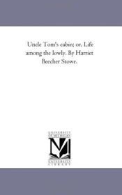 book cover of Uncle Tom's cabin; or, Life among the lowly. By Harriet Beecher Stowe. by Michigan Historical Reprint Series