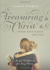 book cover of Treasuring Christ When Your Hands Are Full: Gospel Meditations for Busy Moms by Gloria Furman