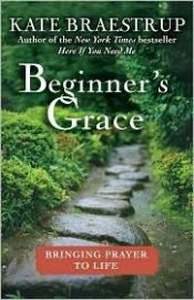 book cover of Beginner's Grace: Bringing Prayer to Life by Kate Braestrup