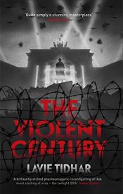 book cover of The Violent Century by Lavie Tidhar