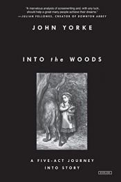 book cover of Into the Woods: A Five-Act Journey Into Story by John Yorke
