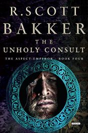 book cover of The Unholy Consult: The Aspect-Emperor: Book Four by Richard Scott Bakker