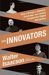 book cover of The Innovators: How a Group of Hackers, Geniuses, and Geeks Created the Digital Revolution by Уолтер Айзексон