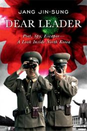 book cover of Dear Leader: Poet, Spy, Escapee--A Look Inside North Korea by Jang Jin-sung