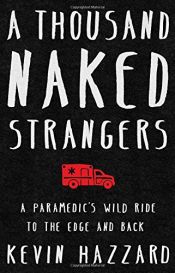 book cover of A Thousand Naked Strangers: A Paramedic's Wild Ride to the Edge and Back by Kevin Hazzard