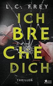 book cover of Ich Breche Dich: Thriller (Leipzig-Thriller) by L. C. Frey