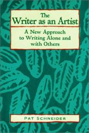book cover of The Writer As an Artist: A New Approach to Writing Alone & with Others by Pat Schneider