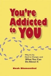 book cover of You're Addicted to You: Why It's So Hard to Change - And What You Can Do about It (Bk Life) by Noah Blumenthal