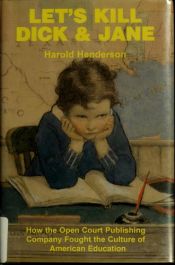 book cover of Let's Kill Dick and Jane: How the Open Court Publishing Company Fought the Culture of American Education by Harold Henderson