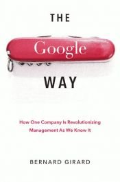 book cover of The Google Way: The Revolutionary Management St Behind Google's Success by Bernard Girard