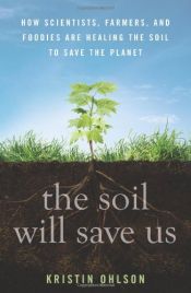 book cover of The Soil Will Save Us: How Scientists, Farmers, and Foodies Are Healing the Soil to Save the Planet by Kristin Ohlson