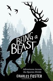 book cover of Being a Beast: Adventures Across the Species Divide by Charles Foster