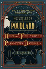 book cover of Nouvelles de Poudlard : Héroïsme, Tribulations et Passe-temps Dangereux by Joanne K. Rowling