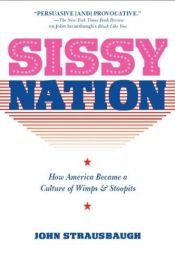 book cover of Sissy Nation: How America Became a Culture of Wimps & Stoopits by John Strausbaugh