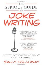 book cover of The Serious Guide to Joke Writing: How To Say Something Funny About Anything by Sally Holloway
