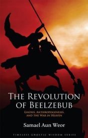 book cover of The Revolution of Beelzebub: Gnosis, Anthropogenesis, and the War in Heaven (Timeless Gnostic Wisdom) by Samael Aun Weor