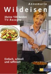 book cover of Meine 100 besten TV-Rezepte: Einfach, schnell und raffiniert by Annemarie Wildeisen