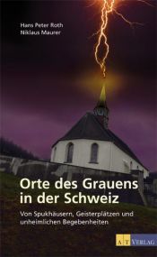 book cover of Orte des Grauens in der Schweiz: Von Spukhäusern, Geisterplätzen und unheimlichen Begebenheiten by Hans Peter Roth