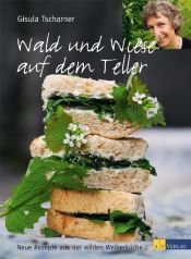 book cover of Wald und Wiese auf dem Teller: Neue Rezepte aus der wilden Weiberküche by Gisula Tscharner