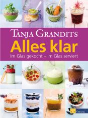 book cover of Alles klar: Im Glas gekocht - im Glas serviert by Tanja Grandits