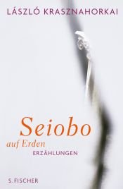 book cover of Seiobo auf Erden. Erzählungen by László Krasznahorkai