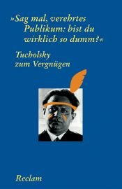 book cover of Tucholsky zum Vergnügen. Sag mal, verehrtes Publikum: bist du wirklich so dumm? by Курт Тухольський